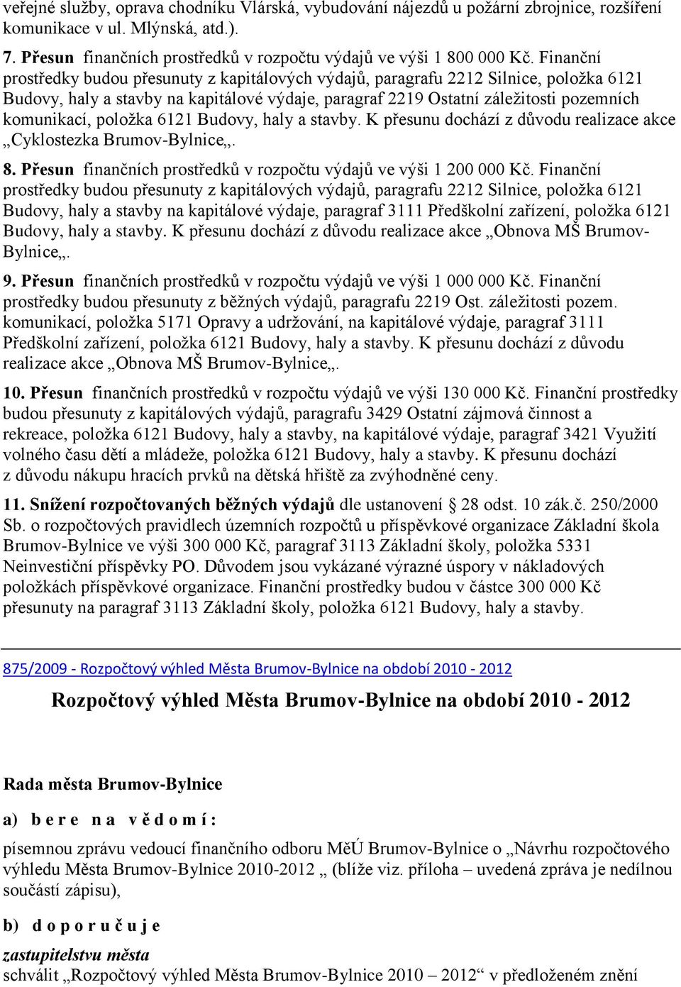 položka 6121 Budovy, haly a stavby. K přesunu dochází z důvodu realizace akce Cyklostezka Brumov-Bylnice. 8. Přesun finančních prostředků v rozpočtu výdajů ve výši 1 200 000 Kč.