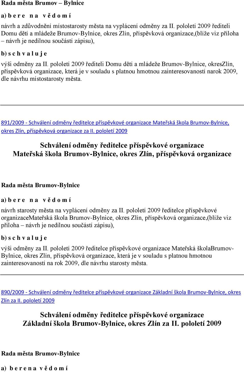 pololetí 2009 řediteli Domu dětí a mládeže Brumov-Bylnice, okreszlín, příspěvková organizace, která je v souladu s platnou hmotnou zainteresovaností narok 2009, dle návrhu místostarosty města.