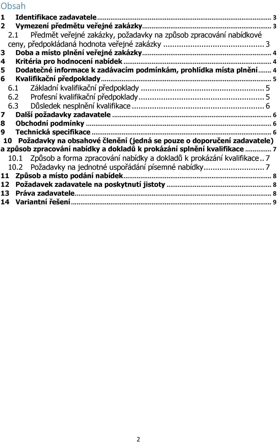 1 Základní kvalifikační předpoklady... 5 6.2 Profesní kvalifikační předpoklady... 5 6.3 Důsledek nesplnění kvalifikace... 6 7 Další požadavky zadavatele... 6 8 Obchodní podmínky.