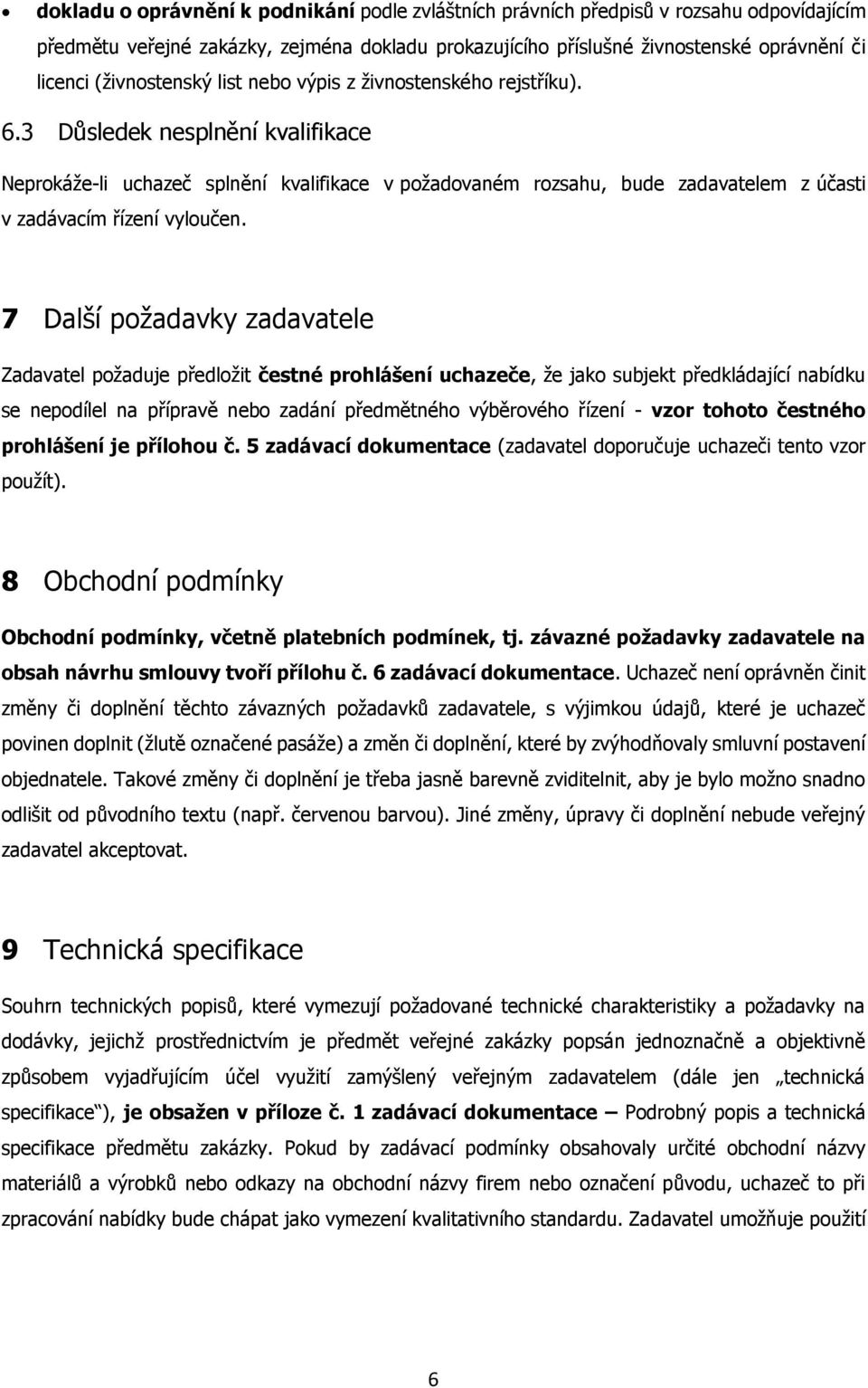 3 Důsledek nesplnění kvalifikace Neprokáže-li uchazeč splnění kvalifikace v požadovaném rozsahu, bude zadavatelem z účasti v zadávacím řízení vyloučen.