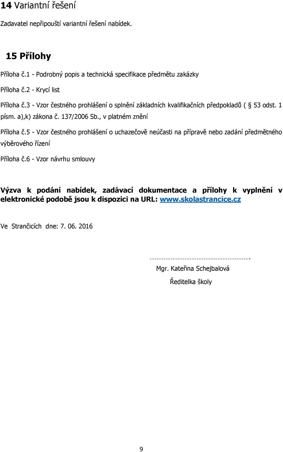 , v platném znění Příloha č.5 - Vzor čestného prohlášení o uchazečově neúčasti na přípravě nebo zadání předmětného výběrového řízení Příloha č.