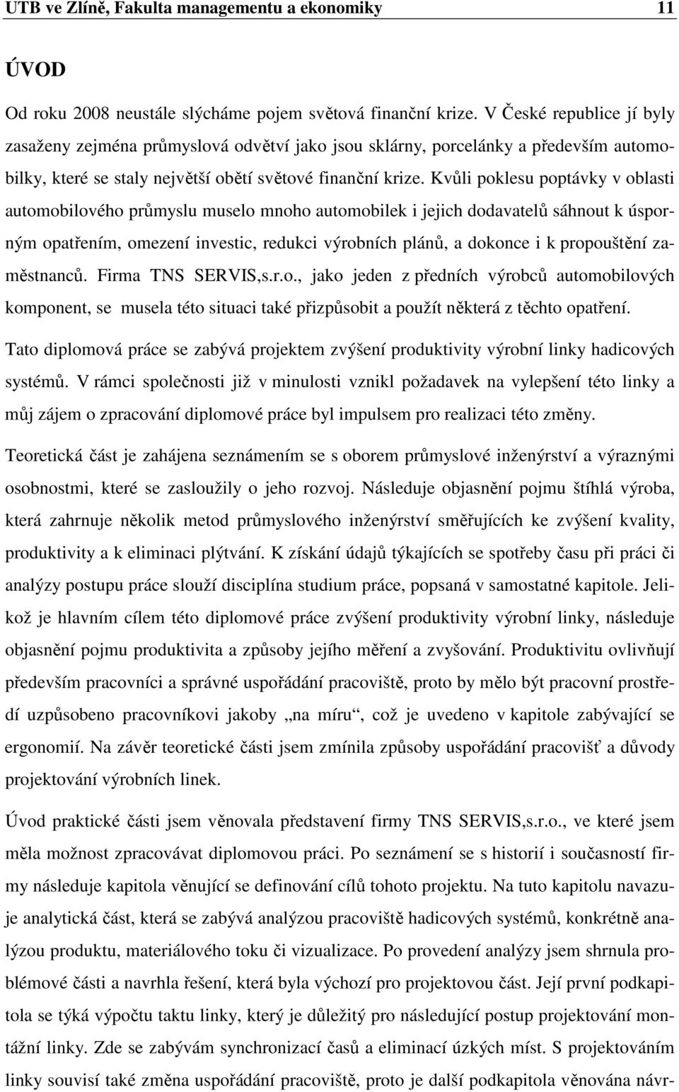 Kvůli poklesu poptávky v oblasti automobilového průmyslu muselo mnoho automobilek i jejich dodavatelů sáhnout k úsporným opatřením, omezení investic, redukci výrobních plánů, a dokonce i k