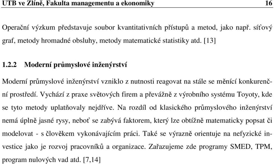 2 Moderní průmyslové inženýrství Moderní průmyslové inženýrství vzniklo z nutnosti reagovat na stále se měnící konkurenční prostředí.