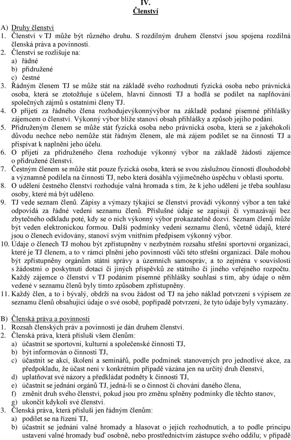 Řádným členem TJ se může stát na základě svého rozhodnutí fyzická osoba nebo právnická osoba, která se ztotožňuje s účelem, hlavní činností TJ a hodlá se podílet na naplňování společných zájmů s