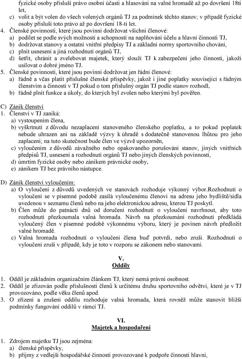 Členské povinnosti, které jsou povinni dodržovat všichni členové: a) podílet se podle svých možností a schopností na naplňování účelu a hlavní činnosti TJ, b) dodržovat stanovy a ostatní vnitřní