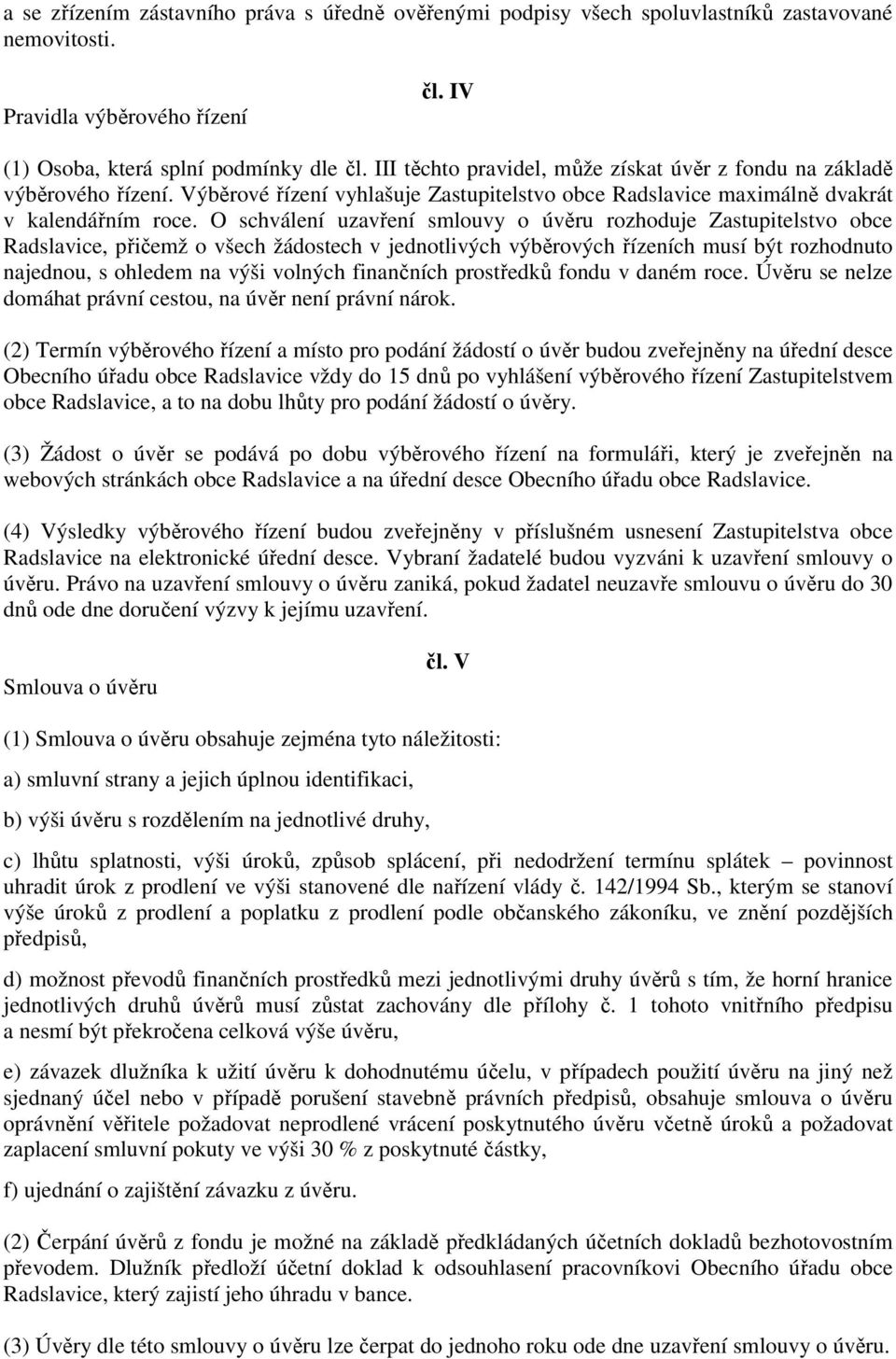 O schválení uzavření smlouvy o úvěru rozhoduje Zastupitelstvo obce Radslavice, přičemž o všech žádostech v jednotlivých výběrových řízeních musí být rozhodnuto najednou, s ohledem na výši volných