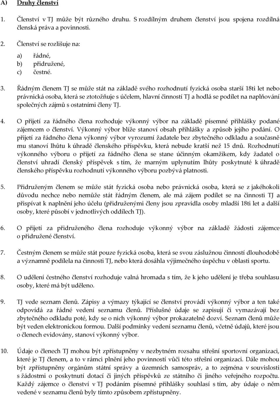 Ř{dným členem TJ se může st{t na z{kladě svého rozhodnutí fyzick{ osoba starší 18ti let nebo pr{vnick{ osoba, kter{ se ztotožňuje s účelem, hlavní činností TJ a hodl{ se podílet na naplňov{ní