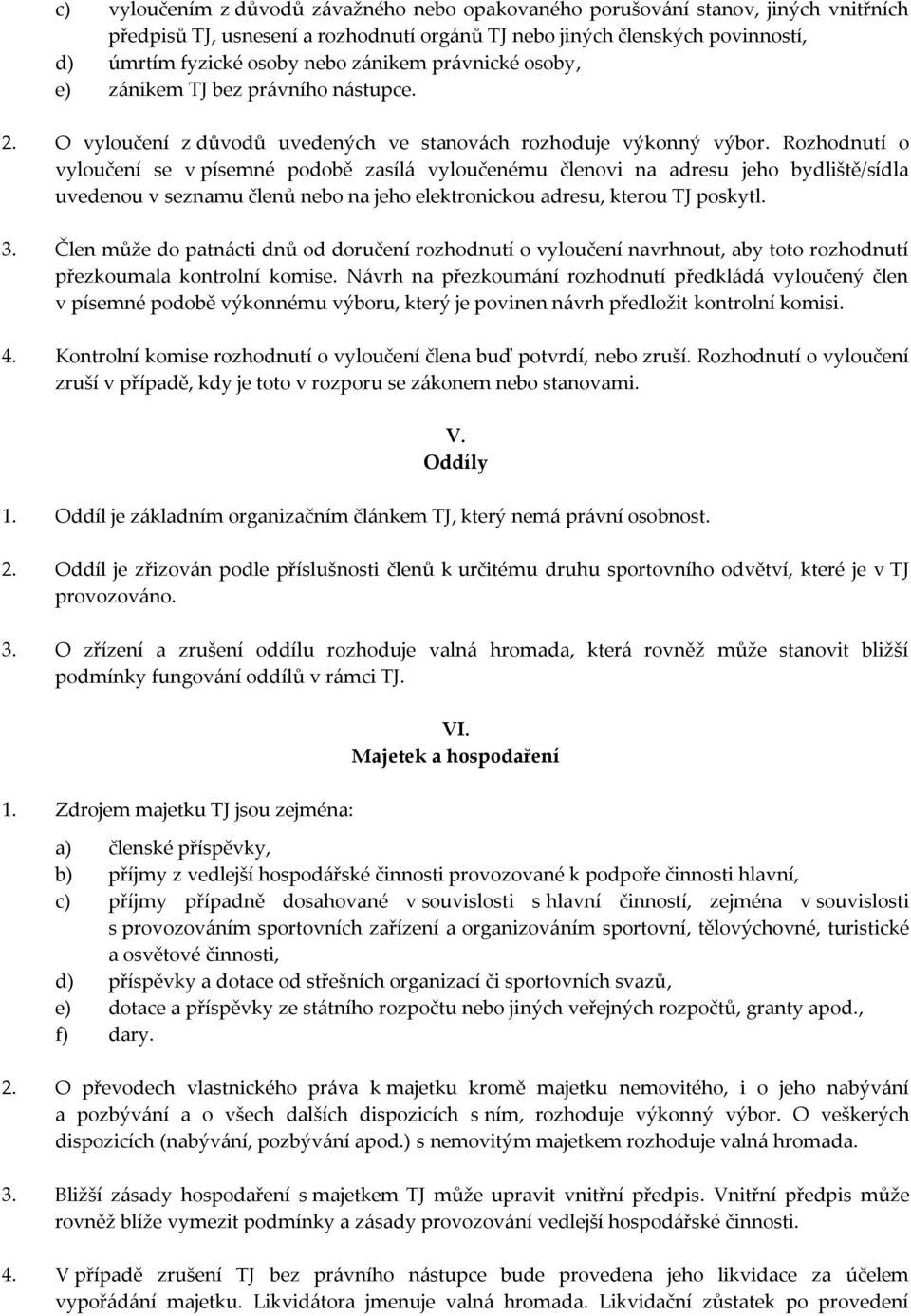 Rozhodnutí o vyloučení se v písemné podobě zasíl{ vyloučenému členovi na adresu jeho bydliště/sídla uvedenou v seznamu členů nebo na jeho elektronickou adresu, kterou TJ poskytl. 3.