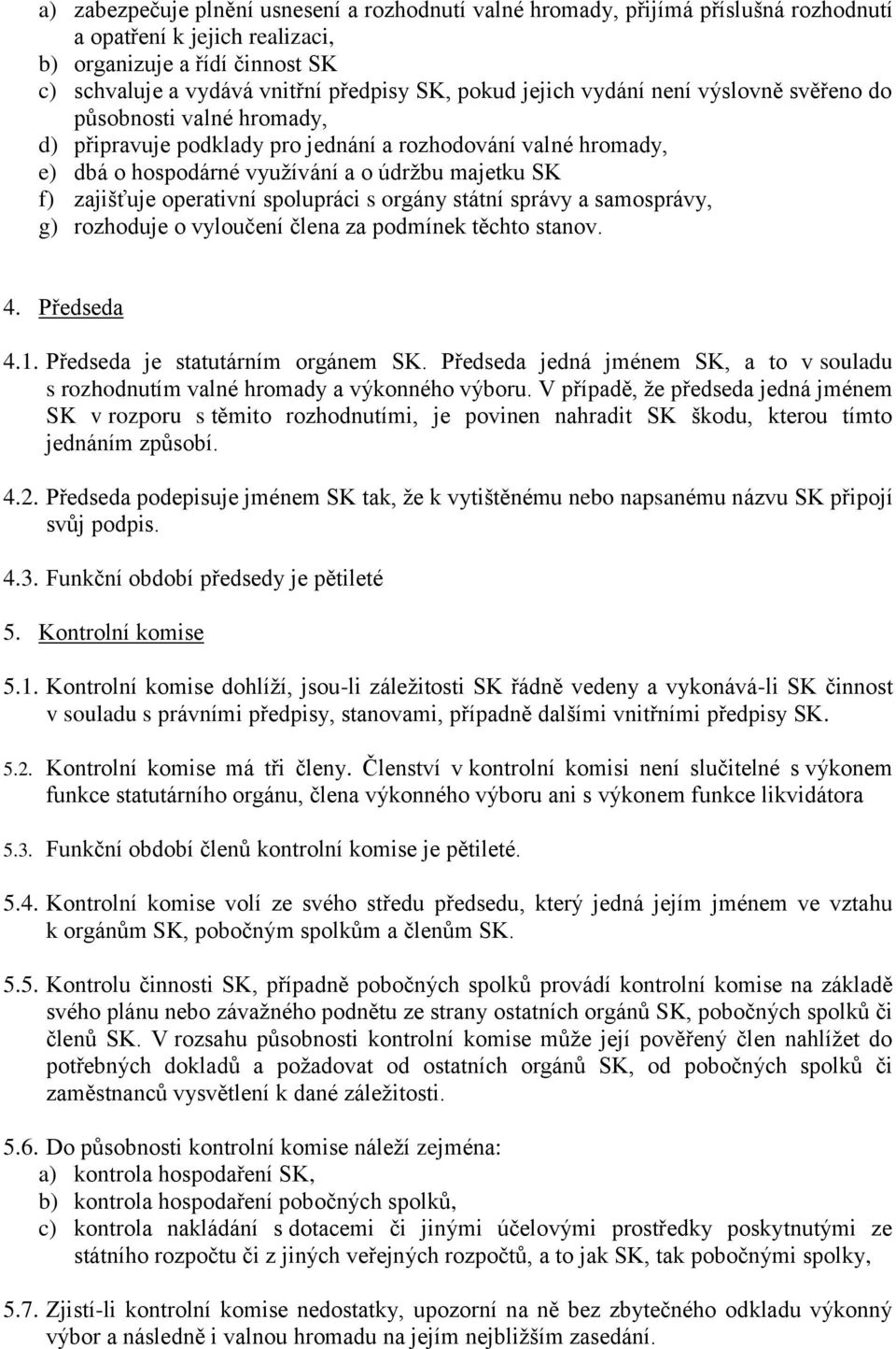 operativní spolupráci s orgány státní správy a samosprávy, g) rozhoduje o vyloučení člena za podmínek těchto stanov. 4. Předseda 4.1. Předseda je statutárním orgánem SK.