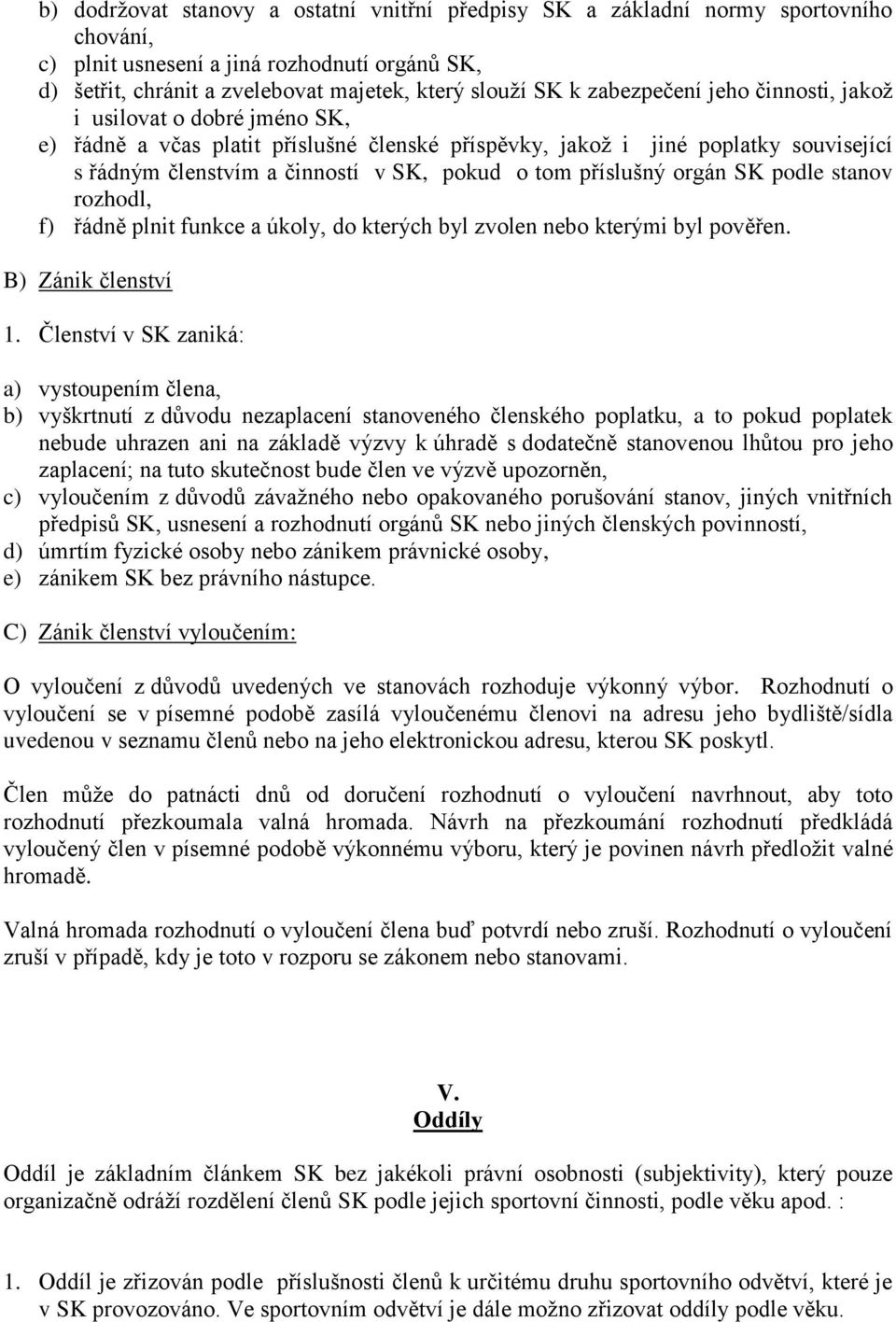 příslušný orgán SK podle stanov rozhodl, f) řádně plnit funkce a úkoly, do kterých byl zvolen nebo kterými byl pověřen. B) Zánik členství 1.