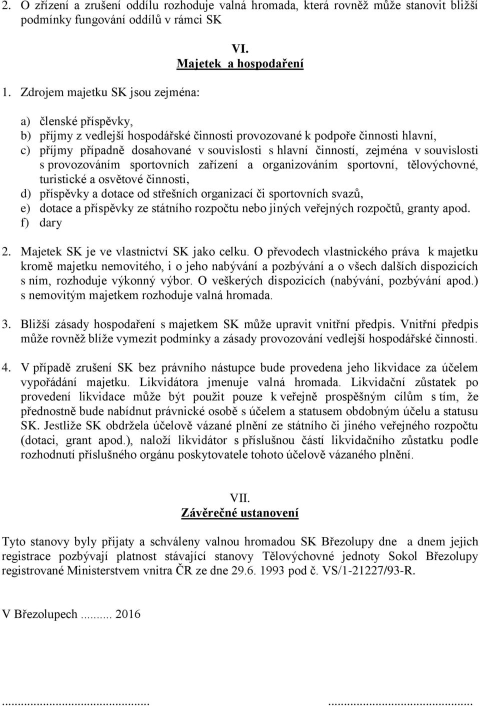 souvislosti s provozováním sportovních zařízení a organizováním sportovní, tělovýchovné, turistické a osvětové činnosti, d) příspěvky a dotace od střešních organizací či sportovních svazů, e) dotace