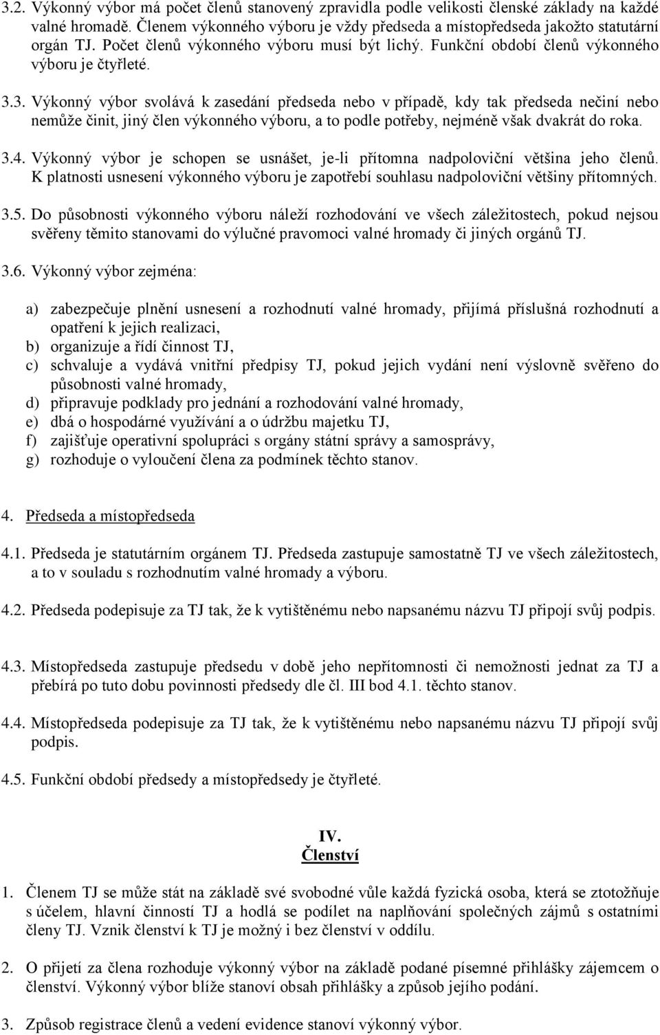 3. Výkonný výbor svolává k zasedání předseda nebo v případě, kdy tak předseda nečiní nebo nemůže činit, jiný člen výkonného výboru, a to podle potřeby, nejméně však dvakrát do roka. 3.4.