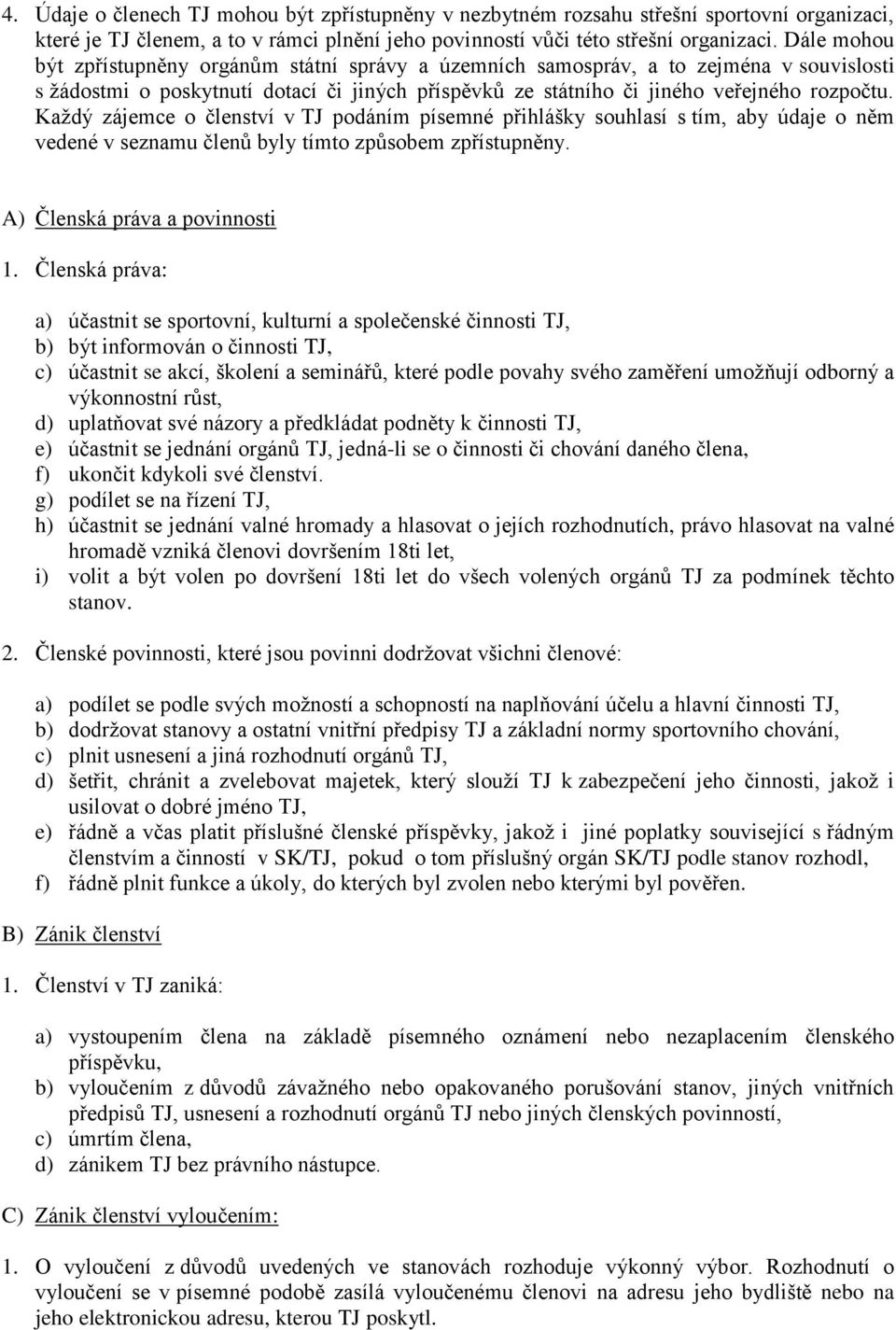 Každý zájemce o členství v TJ podáním písemné přihlášky souhlasí s tím, aby údaje o něm vedené v seznamu členů byly tímto způsobem zpřístupněny. A) Členská práva a povinnosti 1.