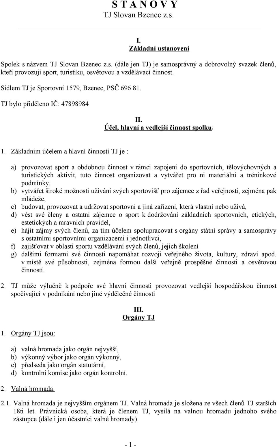 Základním účelem a hlavní činností TJ je : a) provozovat sport a obdobnou činnost v rámci zapojení do sportovních, tělovýchovných a turistických aktivit, tuto činnost organizovat a vytvářet pro ni