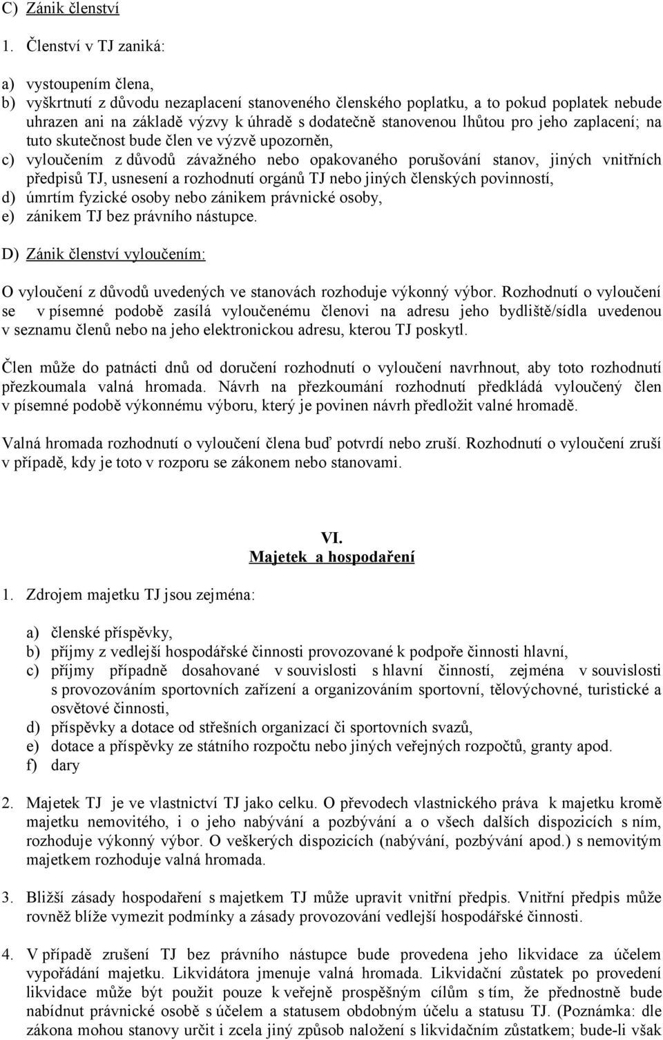 lhůtou pro jeho zaplacení; na tuto skutečnost bude člen ve výzvě upozorněn, c) vyloučením z důvodů závažného nebo opakovaného porušování stanov, jiných vnitřních předpisů TJ, usnesení a rozhodnutí