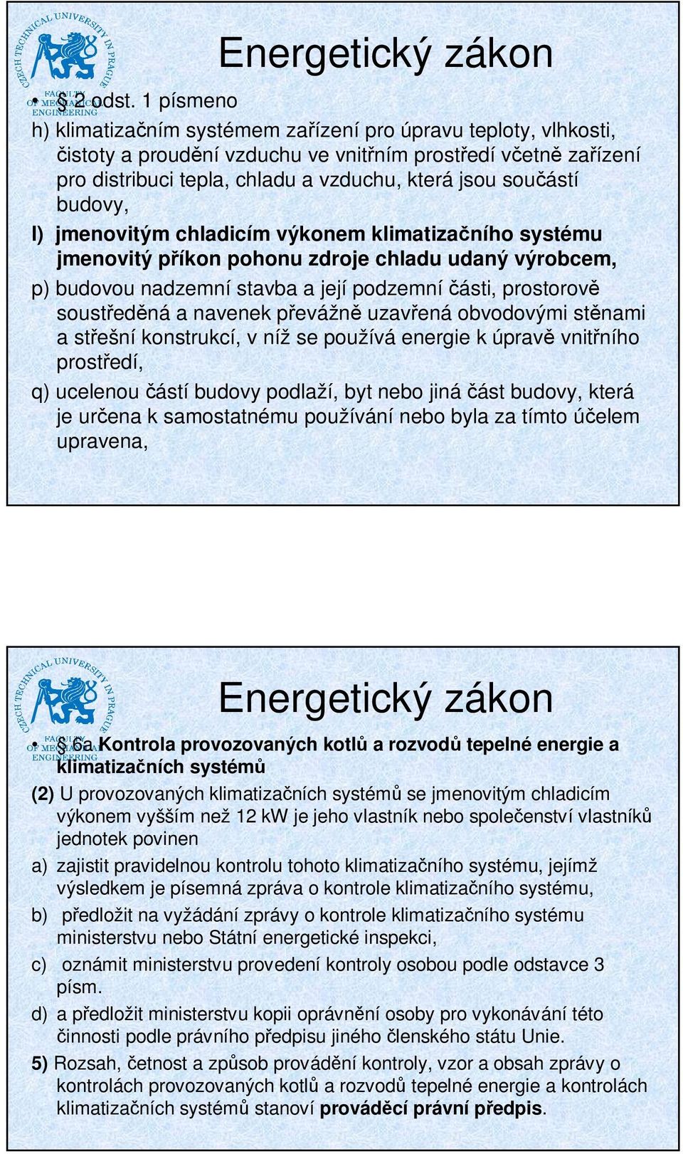 l) jmenovitým chladicím výkonem klimatizaního systému jmenovitý píkon pohonu zdroje chladu udaný výrobcem, p) budovou nadzemní stavba a její podzemníásti, prostorov soustedná a navenek pevážn uzavená