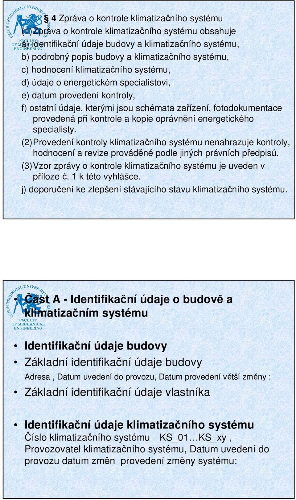 oprávnní energetického specialisty. (2)Provedení kontroly klimatizaního systému nenahrazuje kontroly, hodnocení a revize provádné podle jiných právních pedpis.