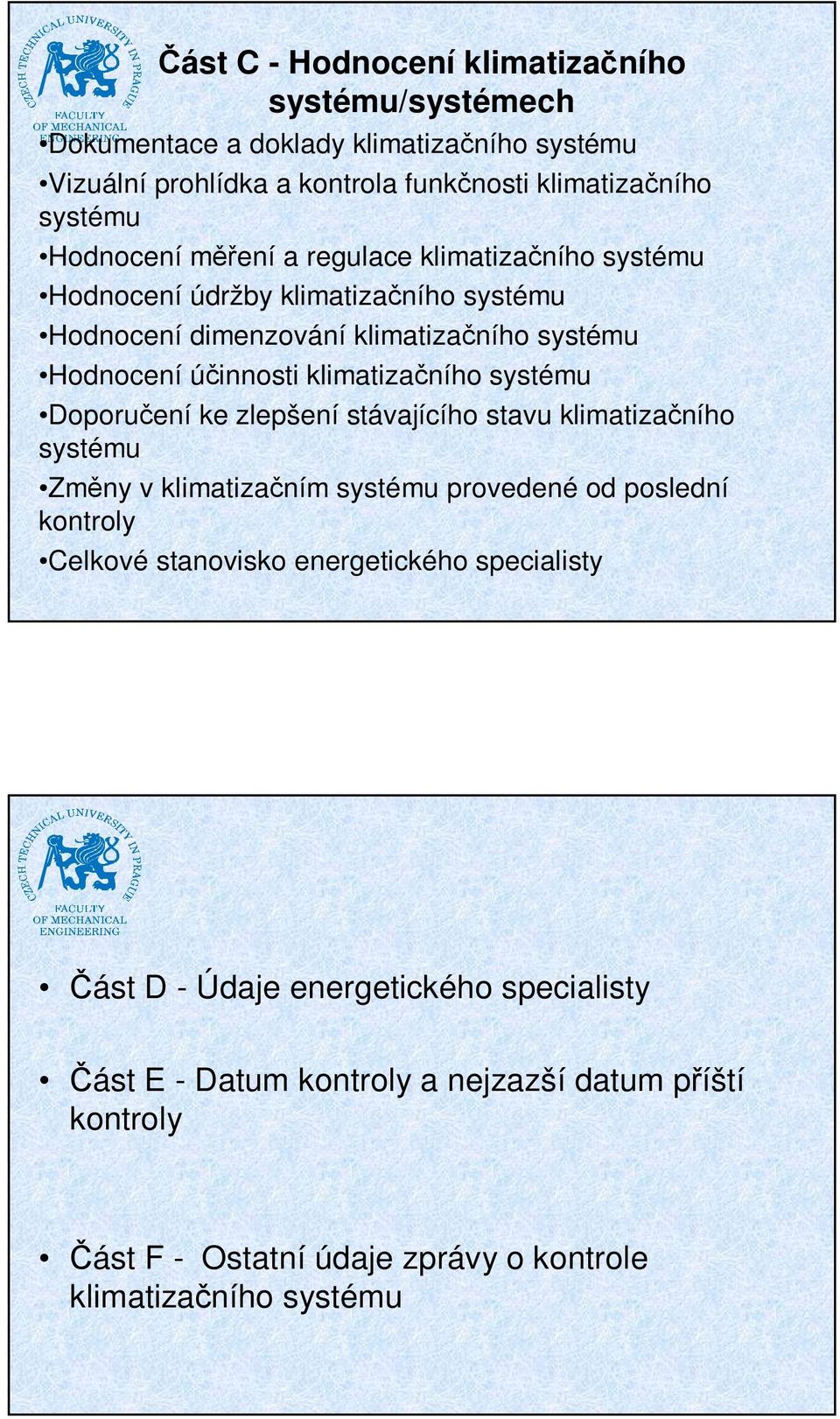 klimatizaního systému Doporuení ke zlepšení stávajícího stavu klimatizaního systému Zmny v klimatizaním systému provedené od poslední kontroly Celkové stanovisko