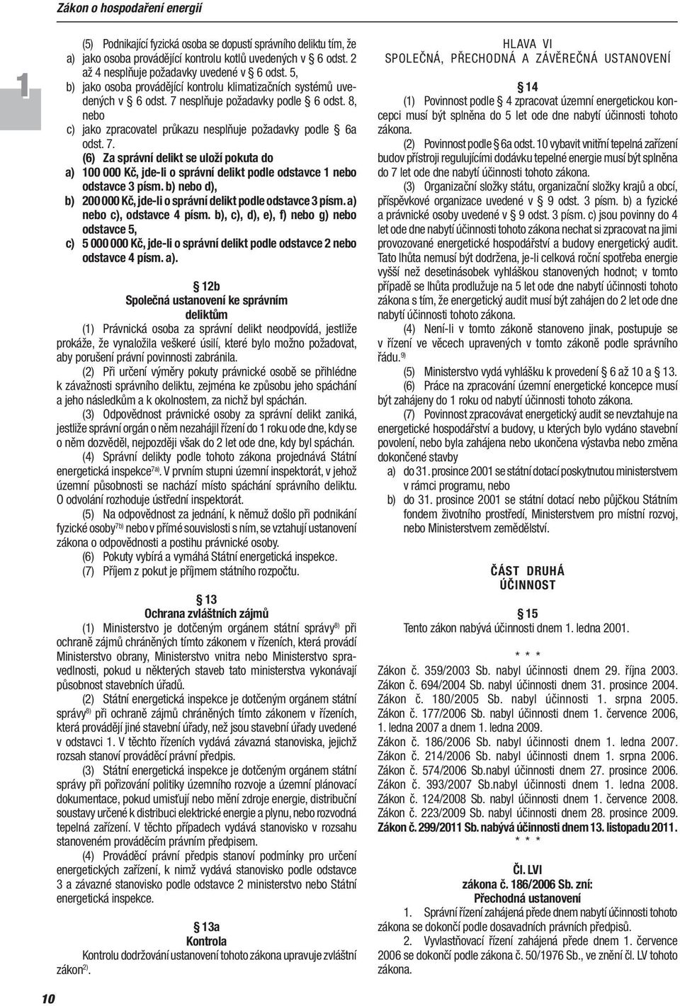 8, nebo c) jako zpracovatel průkazu nesplňuje požadavky podle 6a odst. 7. (6) Za správní delikt se uloží pokuta do a) 00 000 Kč, jde-li o správní delikt podle odstavce nebo odstavce 3 písm.