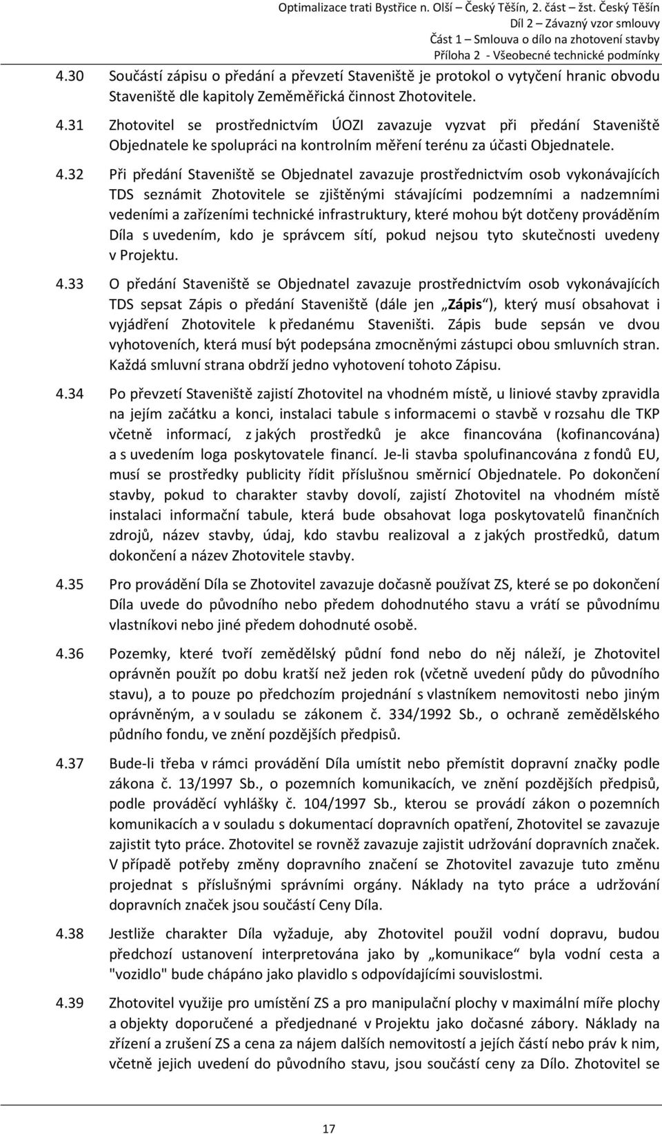 32 Při předání Staveniště se Objednatel zavazuje prostřednictvím osob vykonávajících TDS seznámit Zhotovitele se zjištěnými stávajícími podzemními a nadzemními vedeními a zařízeními technické