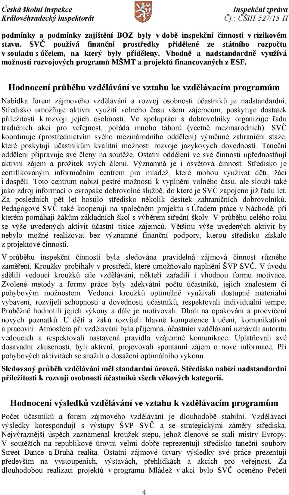 Hodnocení průběhu vzdělávání ve vztahu ke vzdělávacím programům Nabídka forem zájmového vzdělávání a rozvoj osobnosti účastníků je nadstandardní.