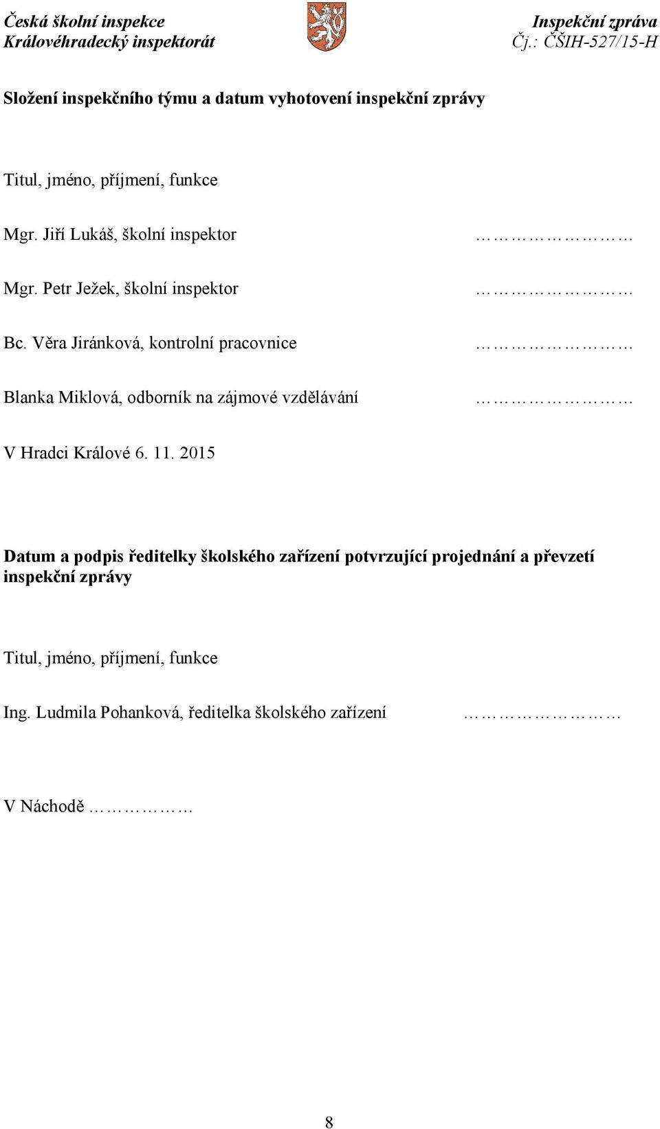 Věra Jiránková, kontrolní pracovnice Blanka Miklová, odborník na zájmové vzdělávání V Hradci Králové 6. 11.