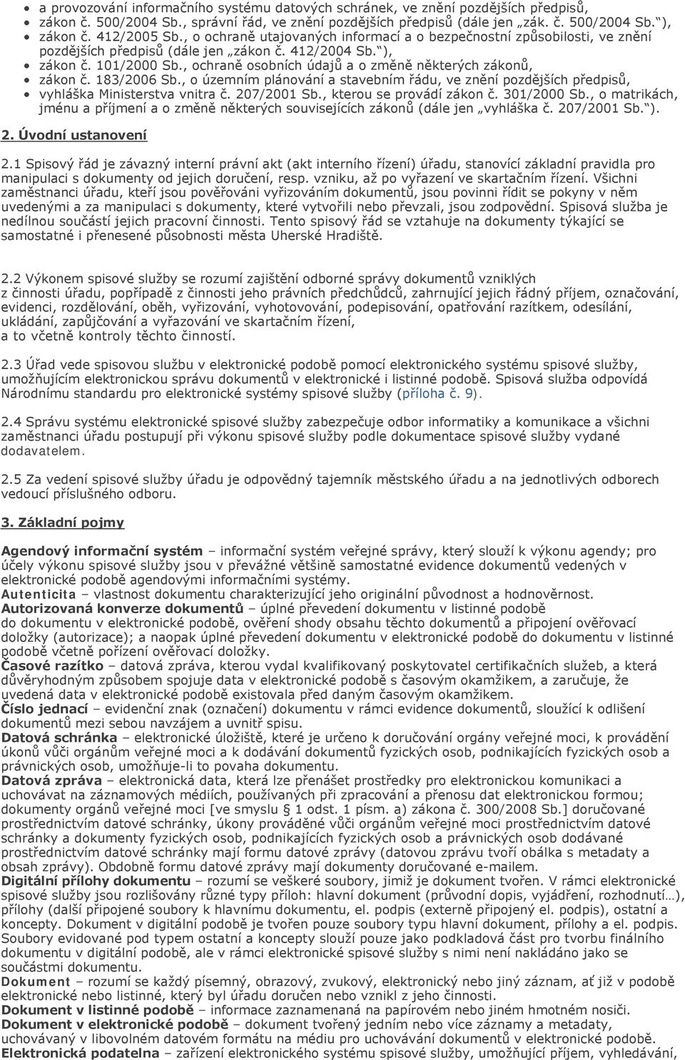 , ochraně osobních údajů a o změně některých zákonů, zákon č. 183/2006 Sb., o územním plánování a stavebním řádu, ve znění pozdějších předpisů, vyhláška Ministerstva vnitra č. 207/2001 Sb.