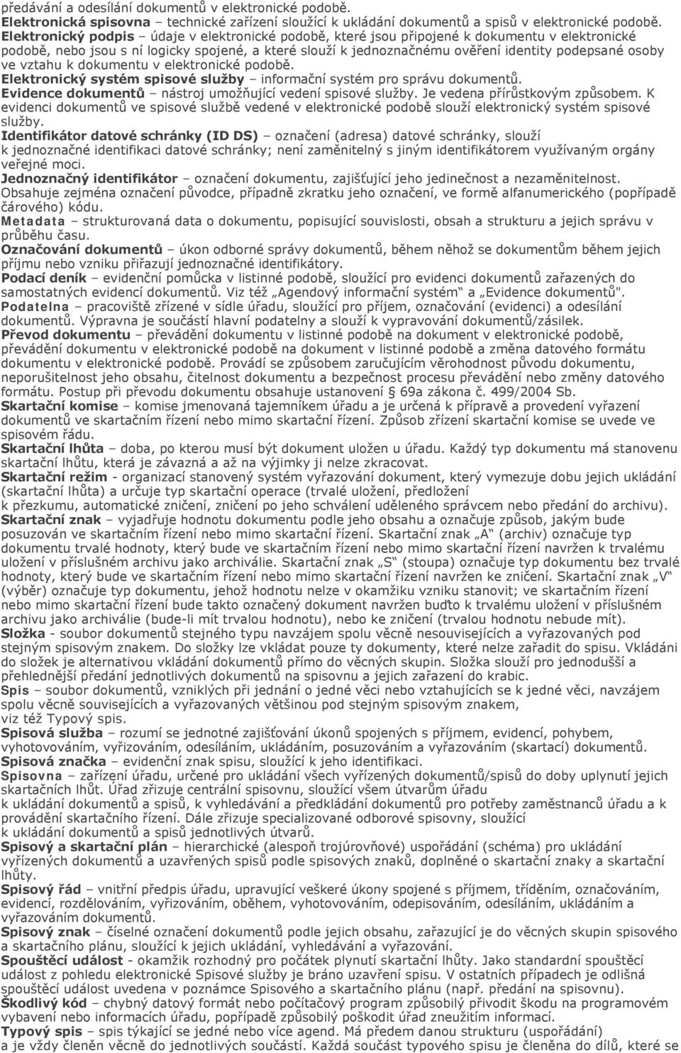 osoby ve vztahu k dokumentu v elektronické podobě. Elektronický systém spisové služby informační systém pro správu dokumentů. Evidence dokumentů nástroj umožňující vedení spisové služby.