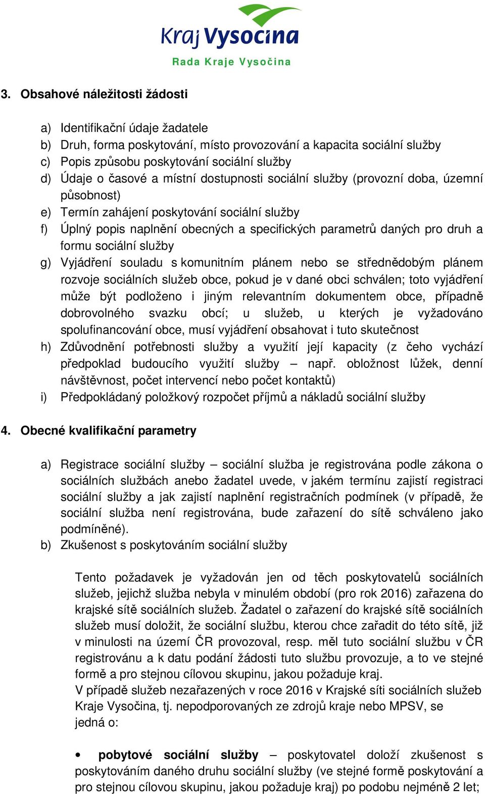 souladu s komunitním plánem nebo se střednědobým plánem rozvoje sociálních služeb obce, pokud je v dané obci schválen; toto vyjádření může být podloženo i jiným relevantním dokumentem obce, případně