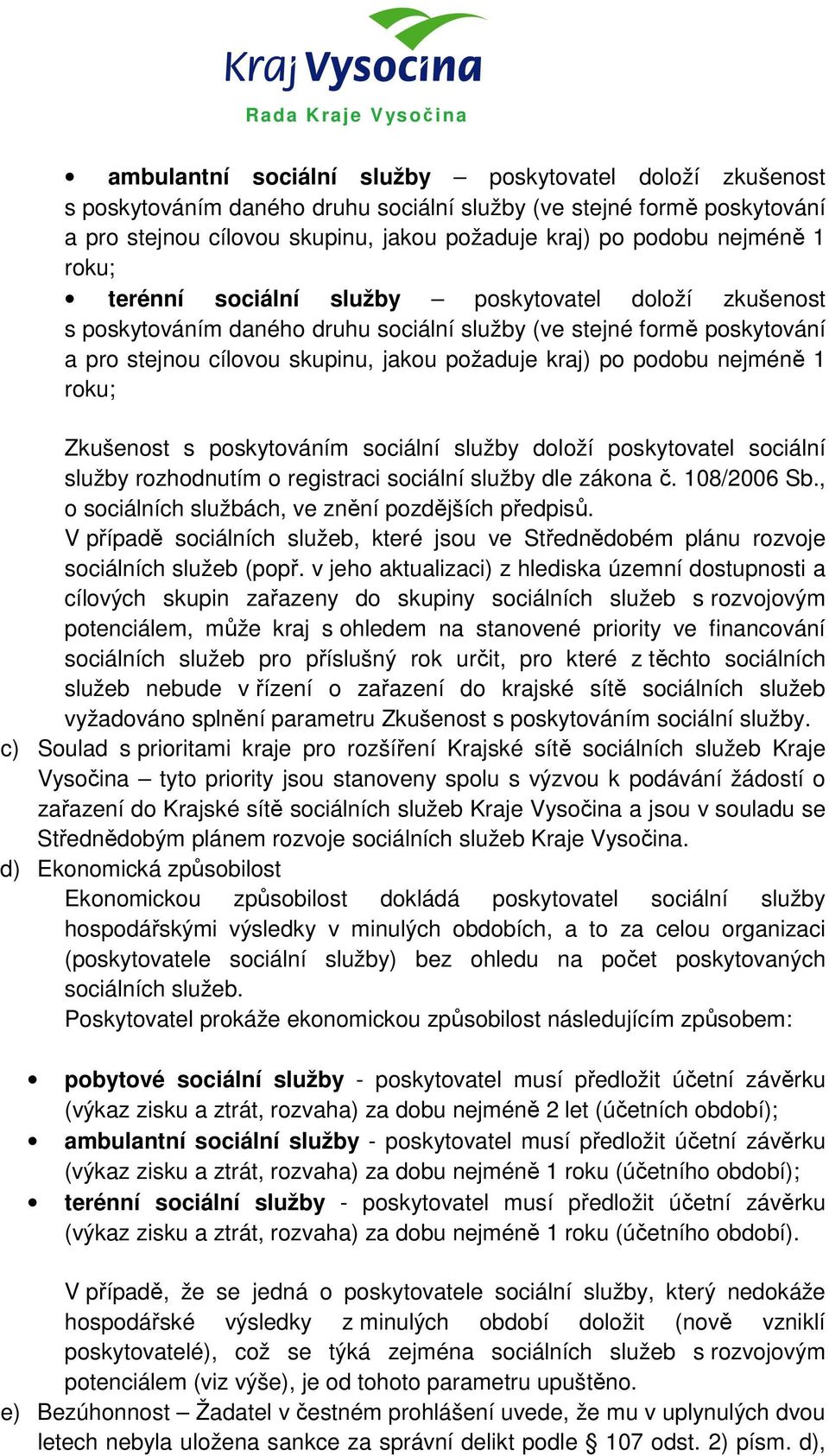 Zkušenost s poskytováním sociální doloží poskytovatel sociální rozhodnutím o registraci sociální dle zákona č. 108/2006 Sb., o sociálních službách, ve znění pozdějších předpisů.