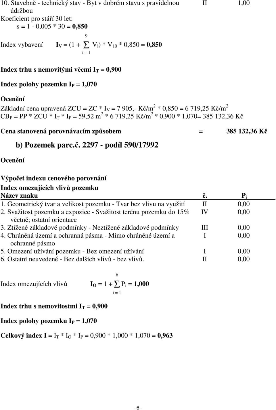 m 2 * 6 719,25 Kč/m 2 * 0,900 * 1,070= 385 132,36 Kč Cena stanovená porovnávacím způsobem = 385 132,36 Kč Ocenění b) Pozemek parc.č. 2297 - podíl 590/17992 Výpočet indexu cenového porovnání Index omezujících vlivů pozemku Název znaku č.