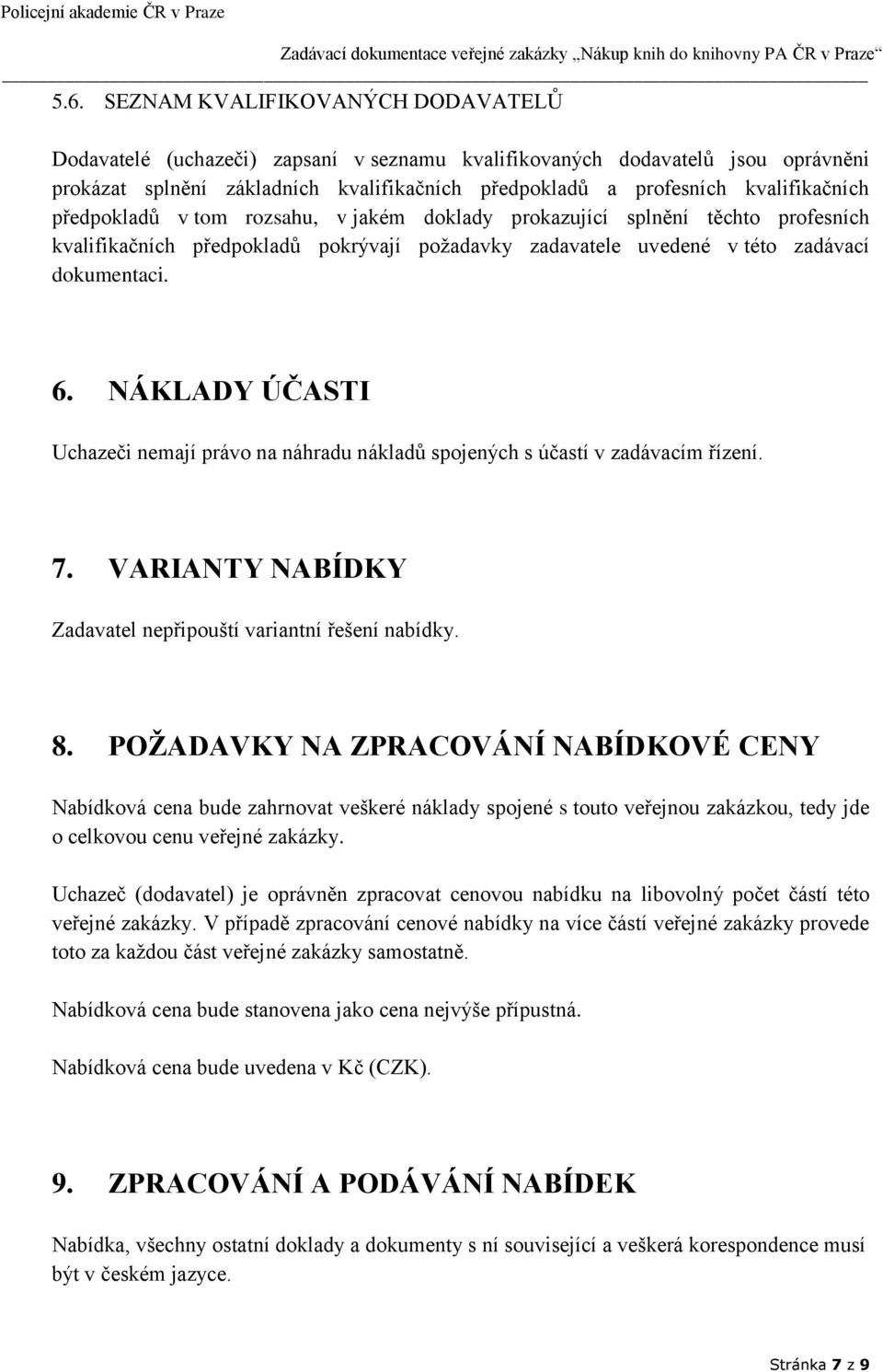 NÁKLADY ÚČASTI Uchazeči nemají právo na náhradu nákladů spojených s účastí v zadávacím řízení. 7. VARIANTY NABÍDKY Zadavatel nepřipouští variantní řešení nabídky. 8.