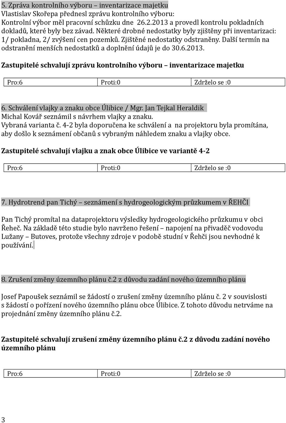 Další termín na odstranění menších nedostatků a doplnění údajů je do 30.6.2013. Zastupitelé schvalují zprávu kontrolního výboru inventarizace majetku 6. Schválení vlajky a znaku obce Úlibice / Mgr.