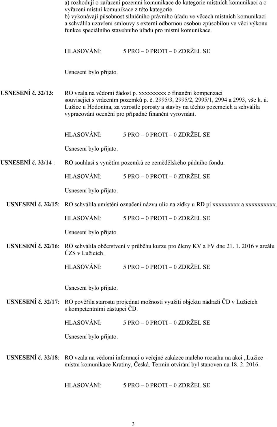 pro místní komunikace. USNESENÍ č. 32/13: RO vzala na vědomí žádost p. xxxxxxxxx o finanční kompenzaci související s vrácením pozemků p. č. 2995/3, 2995/2, 2995/1, 2994 a 2993, vše k. ú.