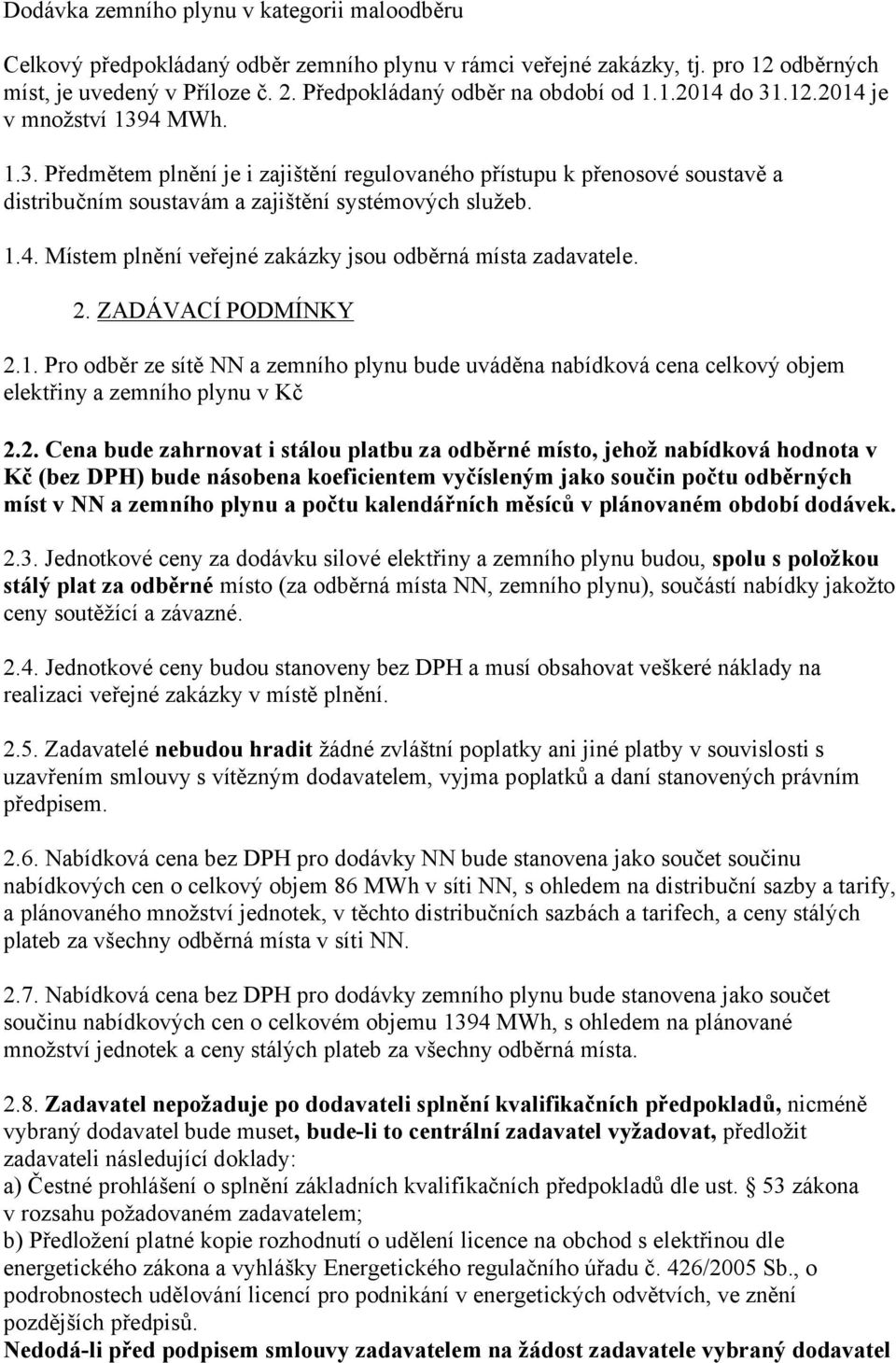 1.4. Místem plnění veřejné zakázky jsou odběrná místa zadavatele. 2. ZADÁVACÍ PODMÍNKY 2.1. Pro odběr ze sítě NN a zemního plynu bude uváděna nabídková cena celkový objem elektřiny a zemního plynu v Kč 2.