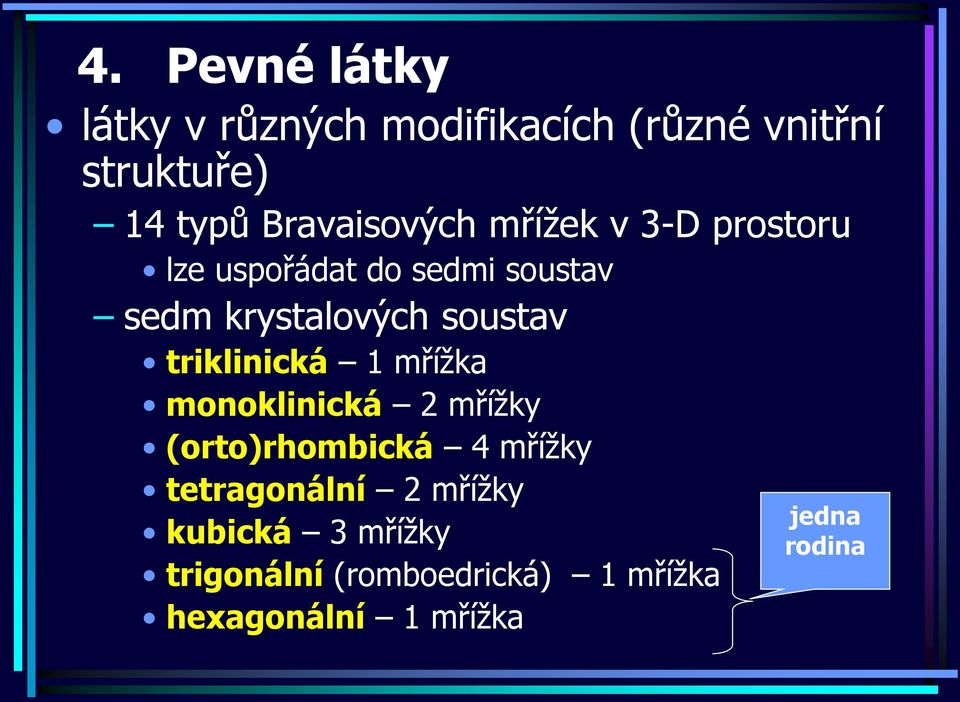 triklinická 1 mřížka monoklinická 2 mřížky (orto)rhombická 4 mřížky tetragonální 2