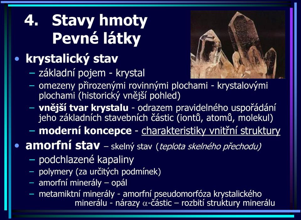 moderní koncepce - charakteristiky vnitřní struktury amorfní stav skelný stav (teplota skelného přechodu) podchlazené kapaliny polymery (za