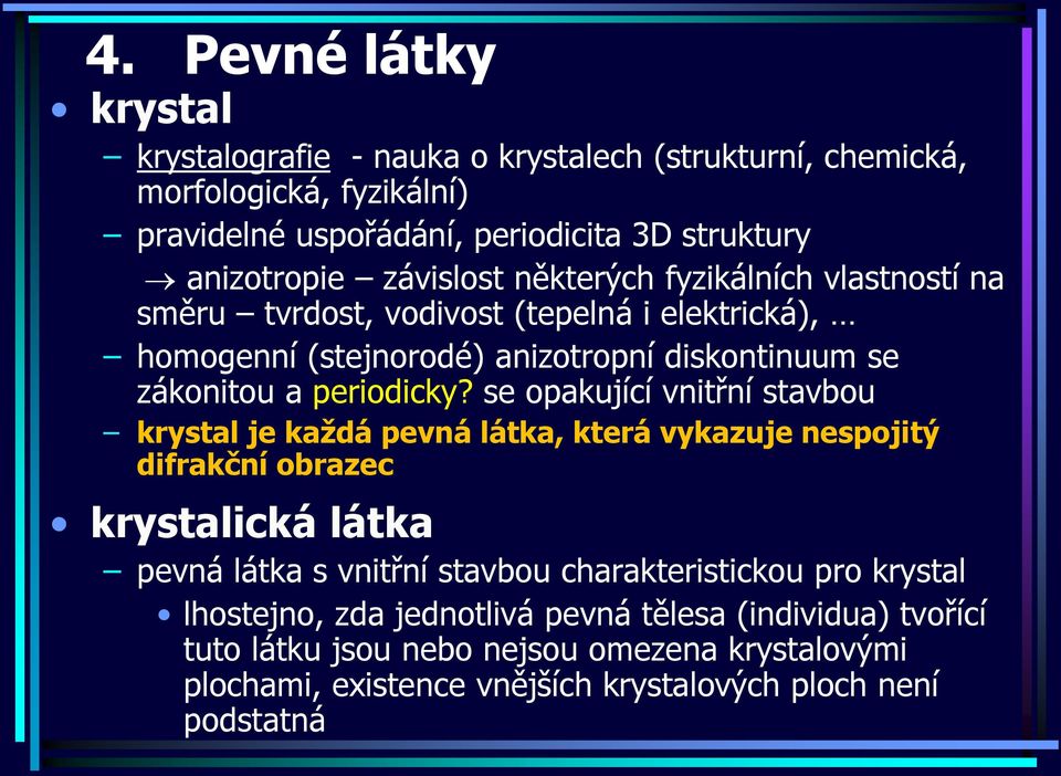 se opakující vnitřní stavbou krystal je každá pevná látka, která vykazuje nespojitý difrakční obrazec krystalická látka pevná látka s vnitřní stavbou charakteristickou