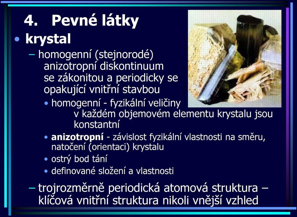 - závislost fyzikální vlastnosti na směru, natočení (orientaci) krystalu ostrý bod tání definované