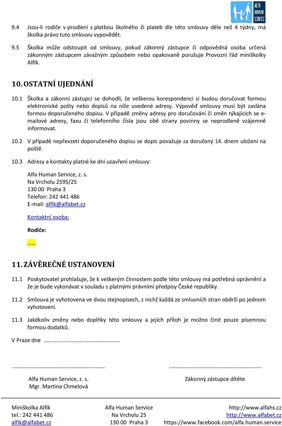 OSTATNÍ UJEDNÁNÍ 10.1 Školka a zákonní zástupci se dohodli, že veškerou korespondenci si budou doručovat formou elektronické pošty nebo dopisů na níže uvedené adresy.