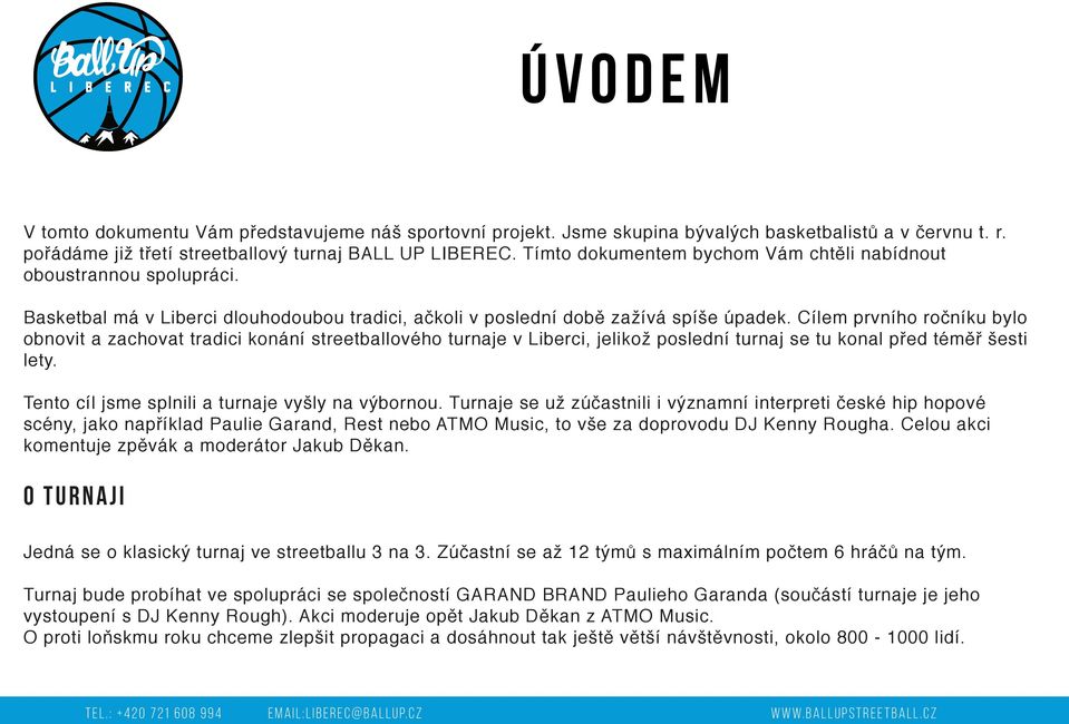 Cílem prvního ročníku bylo obnovit a zachovat tradici konání streetballového turnaje v Liberci, jelikož poslední turnaj se tu konal před téměř šesti lety.