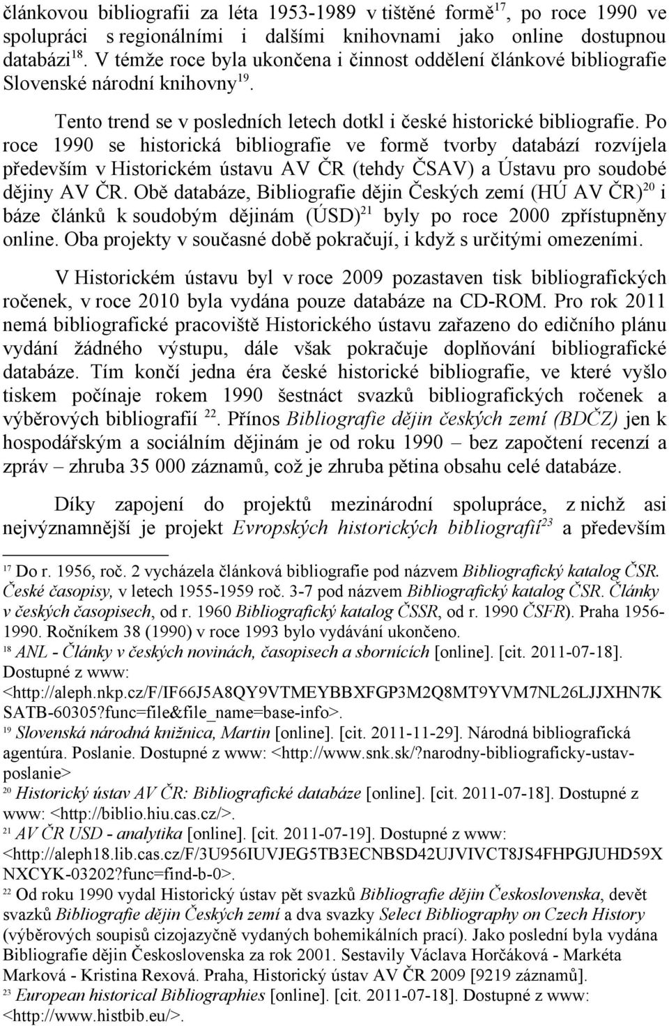 Po roce 1990 se historická bibliografie ve formě tvorby databází rozvíjela především v Historickém ústavu AV ČR (tehdy ČSAV) a Ústavu pro soudobé dějiny AV ČR.