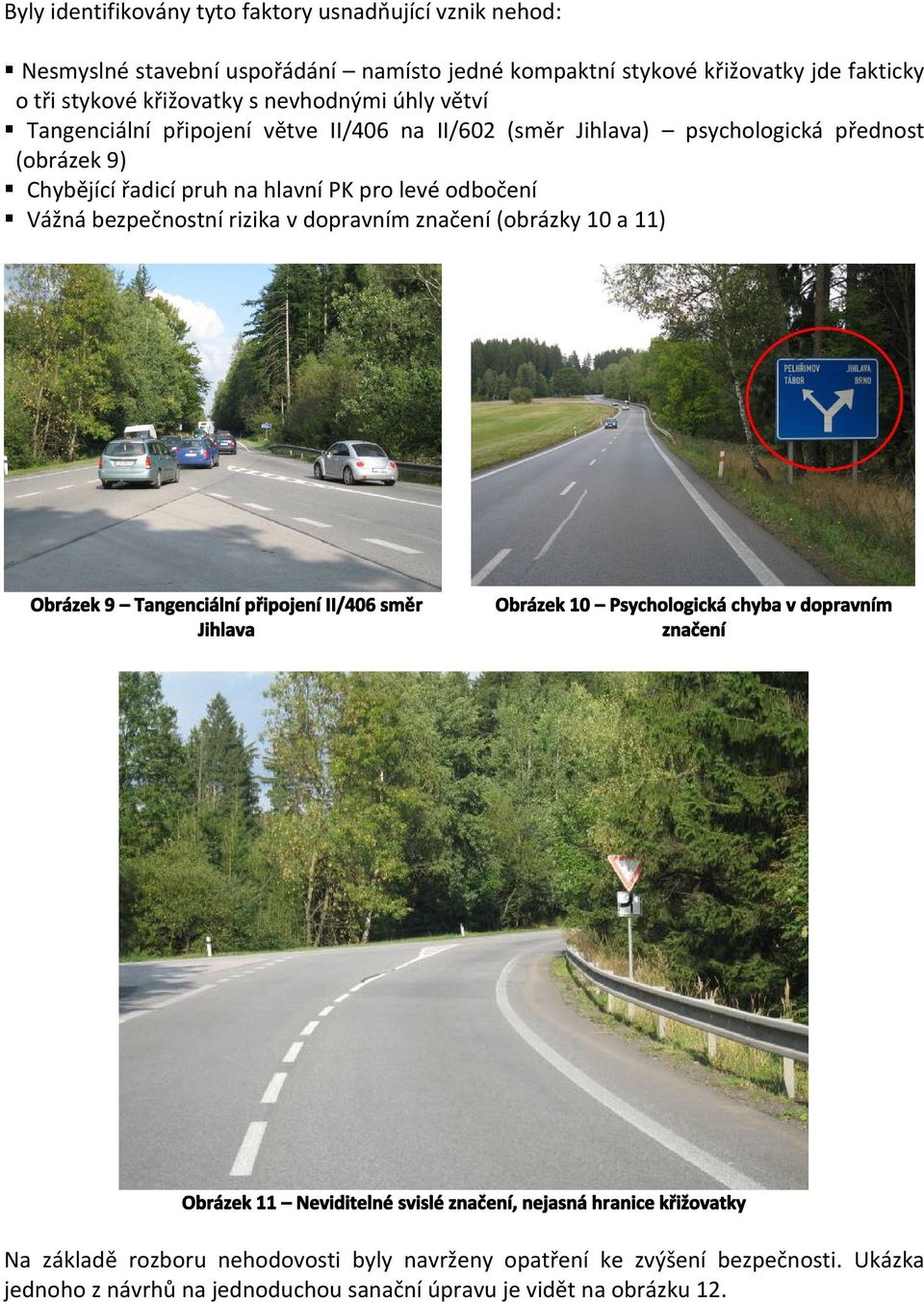 rizika v dopravním značení (obrázky 10 a 11) Obrázek 9 Tangenciální připojení II/406 směr Jihlava Obrázek 10 Psychologická chyba v dopravním značení Obrázek 11 Neviditelné svislé