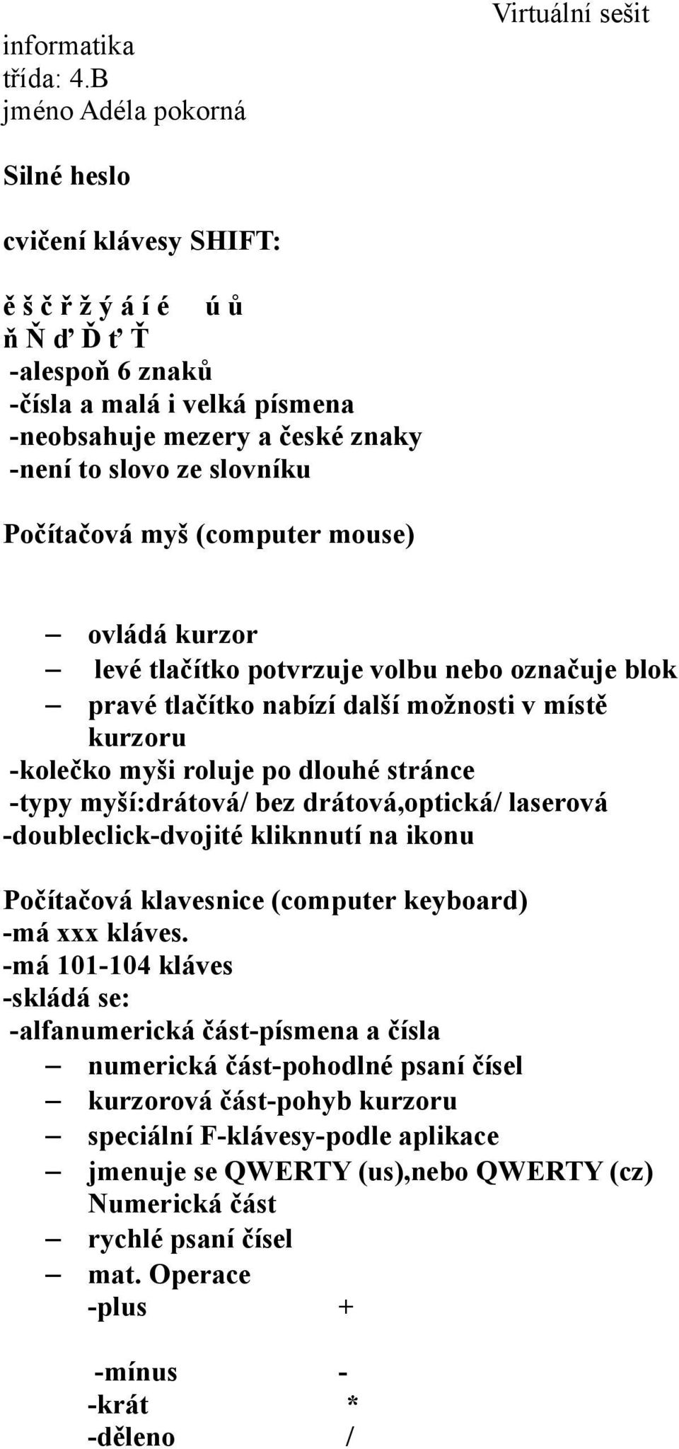 slovo ze slovníku Počítačová myš (computer mouse) ovládá kurzor levé tlačítko potvrzuje volbu nebo označuje blok pravé tlačítko nabízí další možnosti v místě kurzoru -kolečko myši roluje po dlouhé