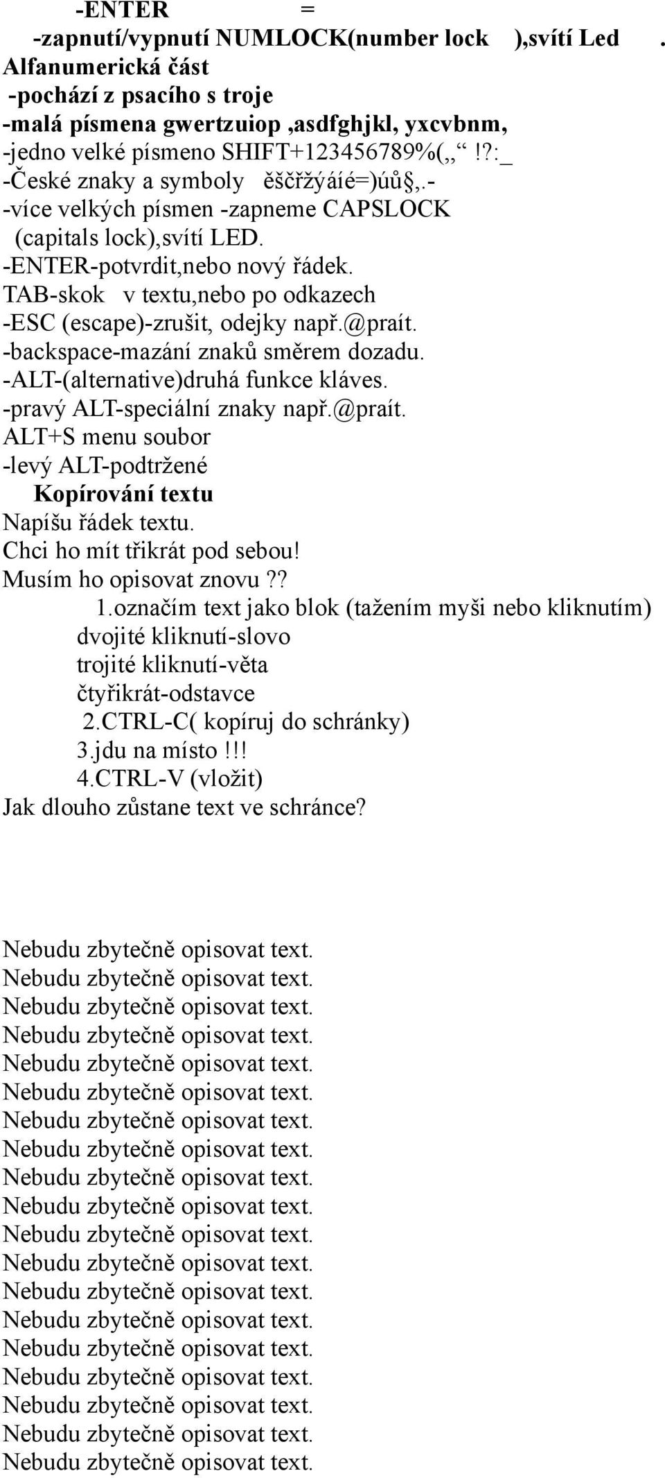 TAB-skok v textu,nebo po odkazech -ESC (escape)-zrušit, odejky např.@praít. -backspace-mazání znaků směrem dozadu. -ALT-(alternative)druhá funkce kláves. -pravý ALT-speciální znaky např.@praít. ALT+S menu soubor -levý ALT-podtržené Kopírování textu Napíšu řádek textu.