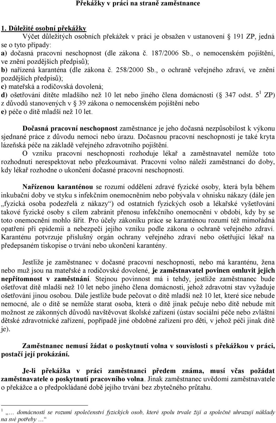 , o nemocenském pojištění, ve znění pozdějších předpisů); b) nařízená karanténa (dle zákona č. 258/2000 Sb.