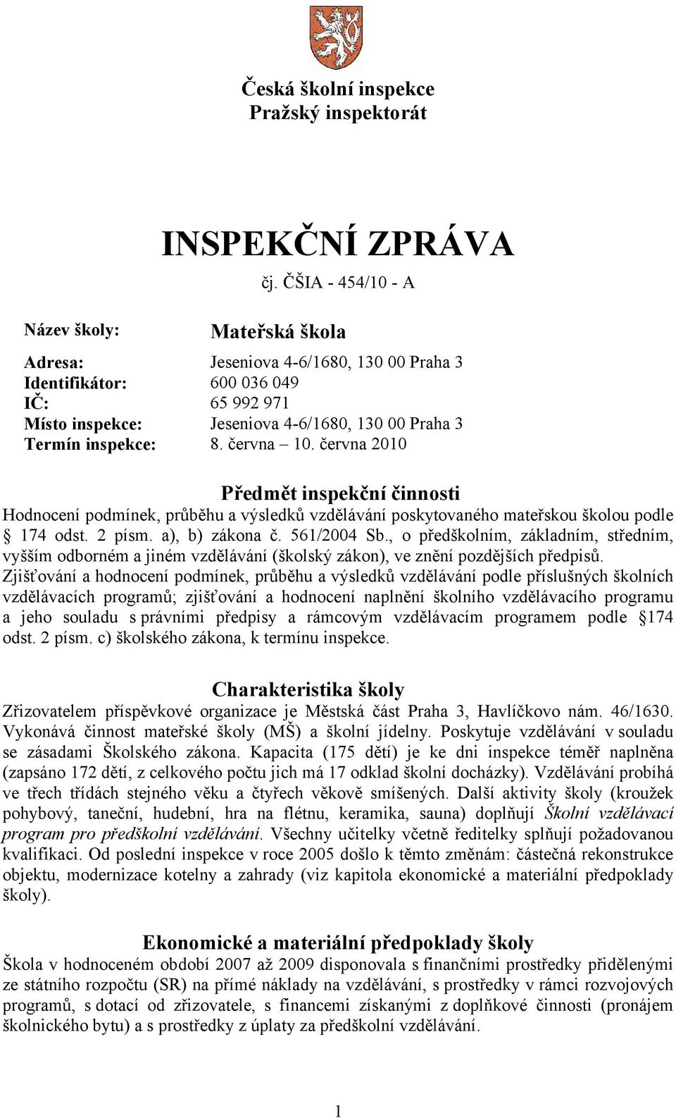 června 2010 Předmět inspekční činnosti Hodnocení podmínek, průběhu a výsledků vzdělávání poskytovaného mateřskou školou podle 174 odst. 2 písm. a), b) zákona č. 561/2004 Sb.