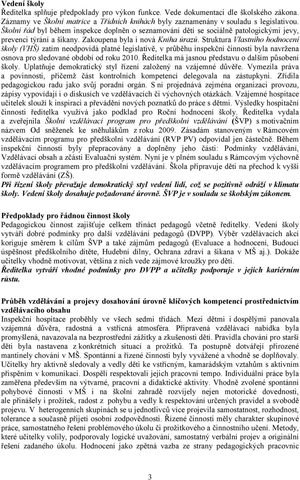 Struktura Vlastního hodnocení školy (VHŠ) zatím neodpovídá platné legislativě, v průběhu inspekční činnosti byla navržena osnova pro sledované období od roku 2010.