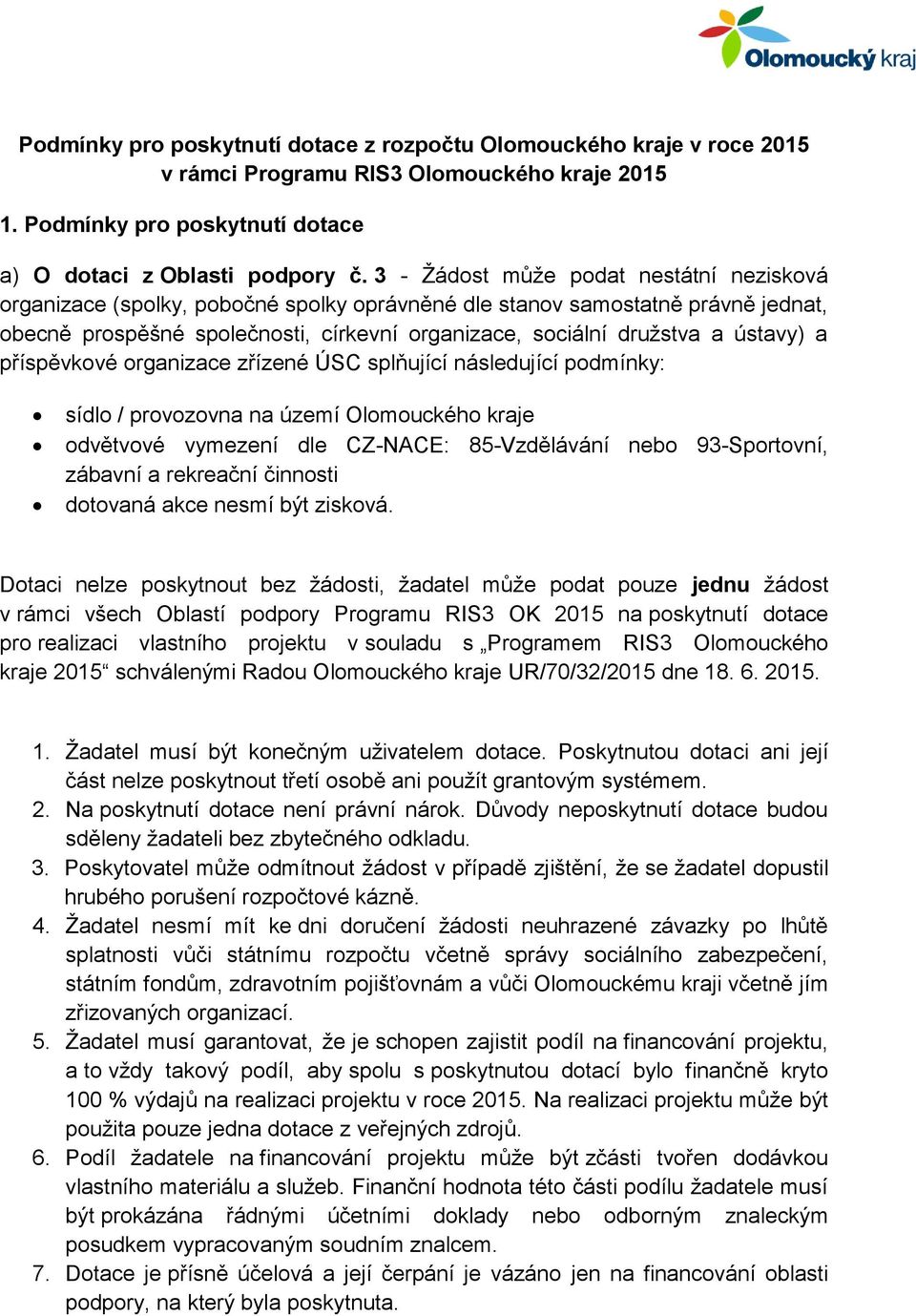 ústavy) a příspěvkové organizace zřízené ÚSC splňující následující podmínky: sídlo / provozovna na území Olomouckého kraje odvětvové vymezení dle CZ-NACE: 85-Vzdělávání nebo 93-Sportovní, zábavní a