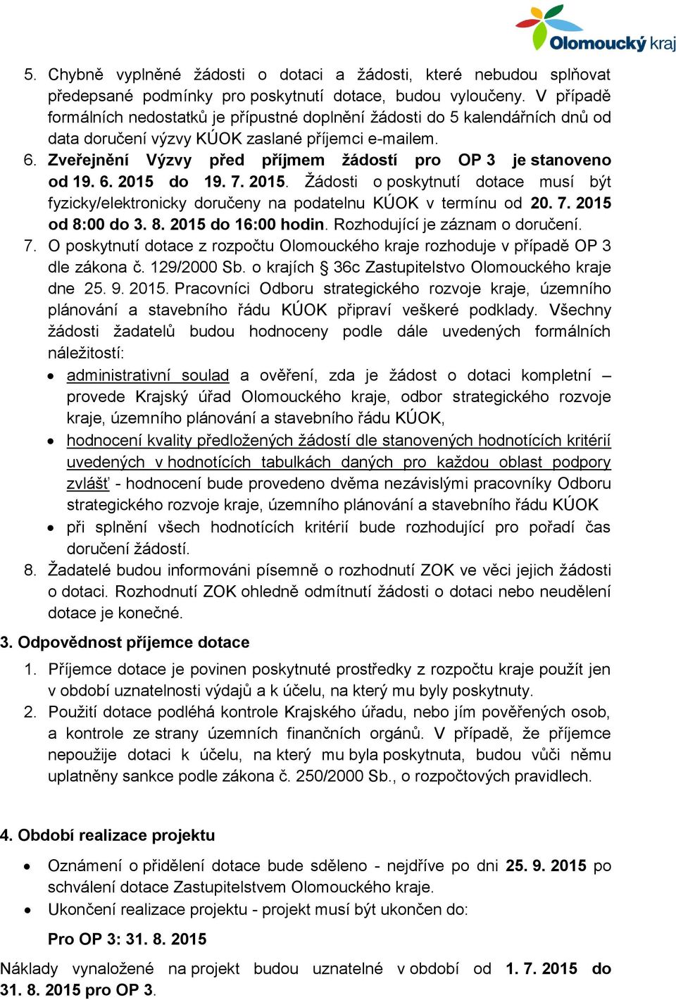 Zveřejnění Výzvy před příjmem žádostí pro OP 3 je stanoveno od 19. 6. 2015 do 19. 7. 2015. Žádosti o poskytnutí dotace musí být fyzicky/elektronicky doručeny na podatelnu KÚOK v termínu od 20. 7. 2015 od 8:00 do 3.